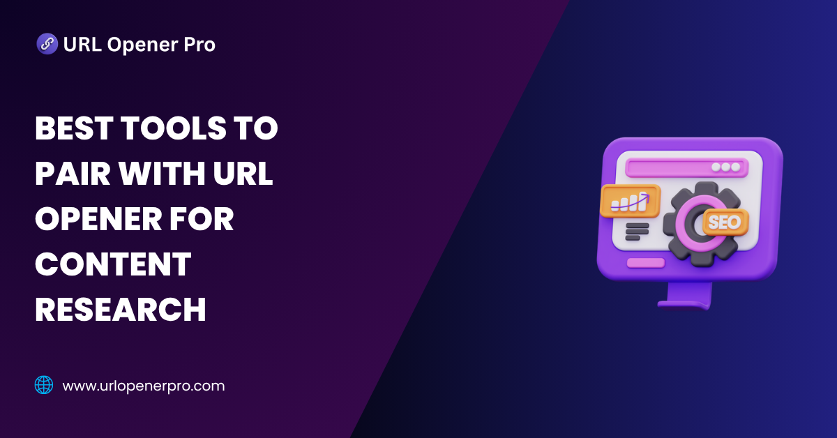 Best Tools to Pair with URL Opener for Content Research