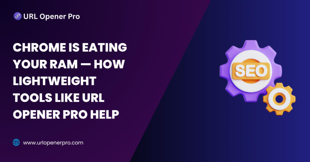 Chrome is Eating Your RAM — How Lightweight Tools Like URL Opener Pro Help