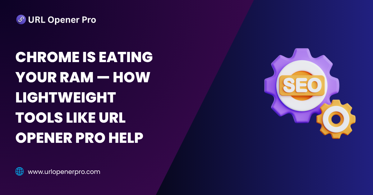Chrome is Eating Your RAM — How Lightweight Tools Like URL Opener Pro Help