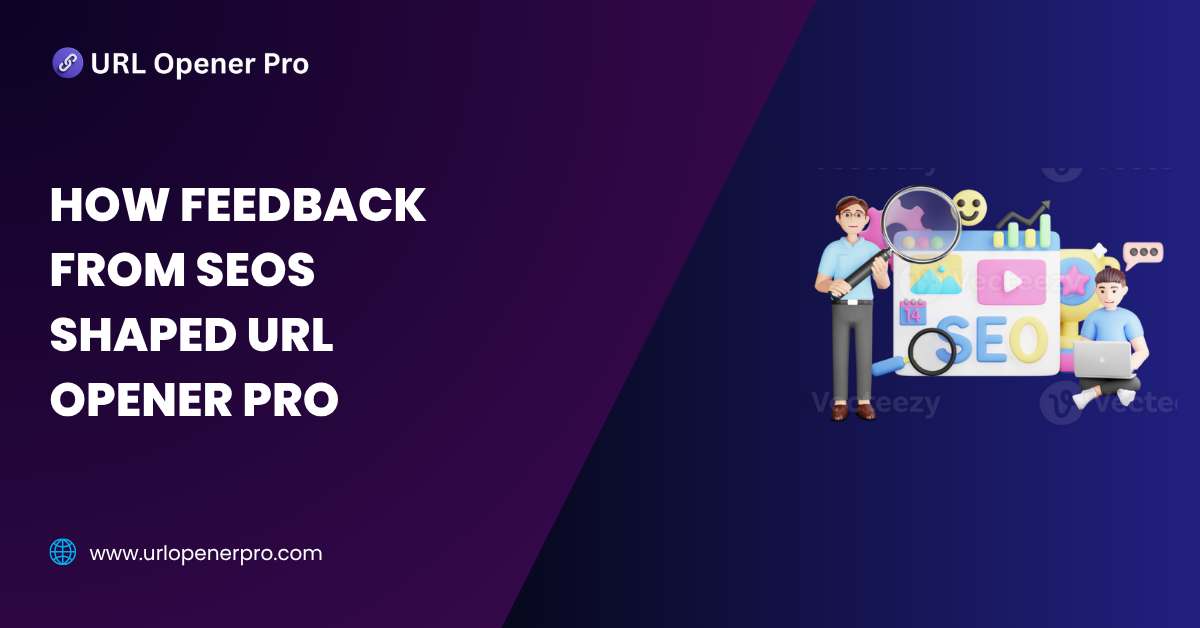 How Feedback from SEOs Shaped URL Opener Pro