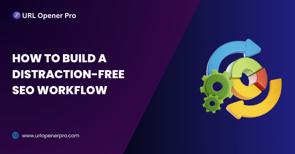 How to Build a Distraction-Free SEO Workflow