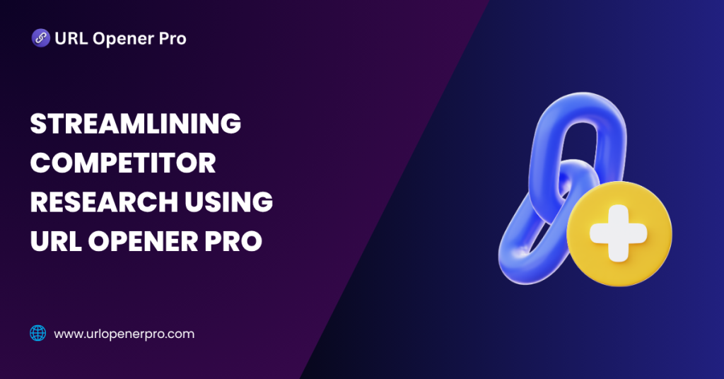 Streamlining Competitor Research Using URL Opener Pro