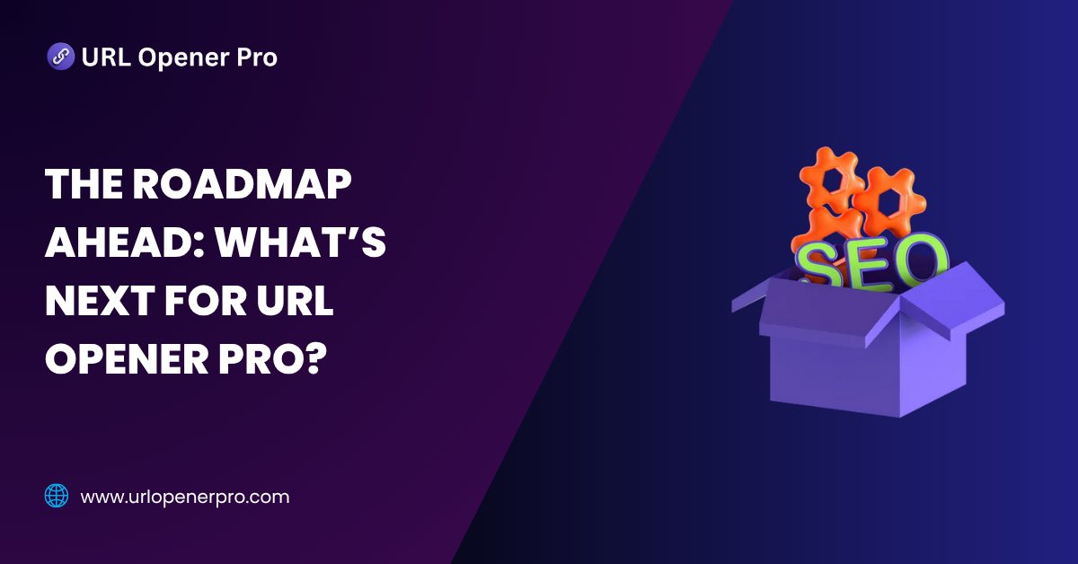 The Roadmap Ahead_ What’s Next for URL Opener Pro