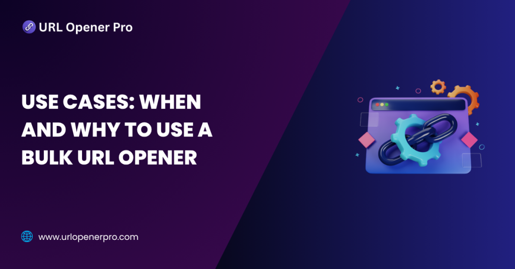 Use Cases_ When and Why to Use a Bulk URL Opener