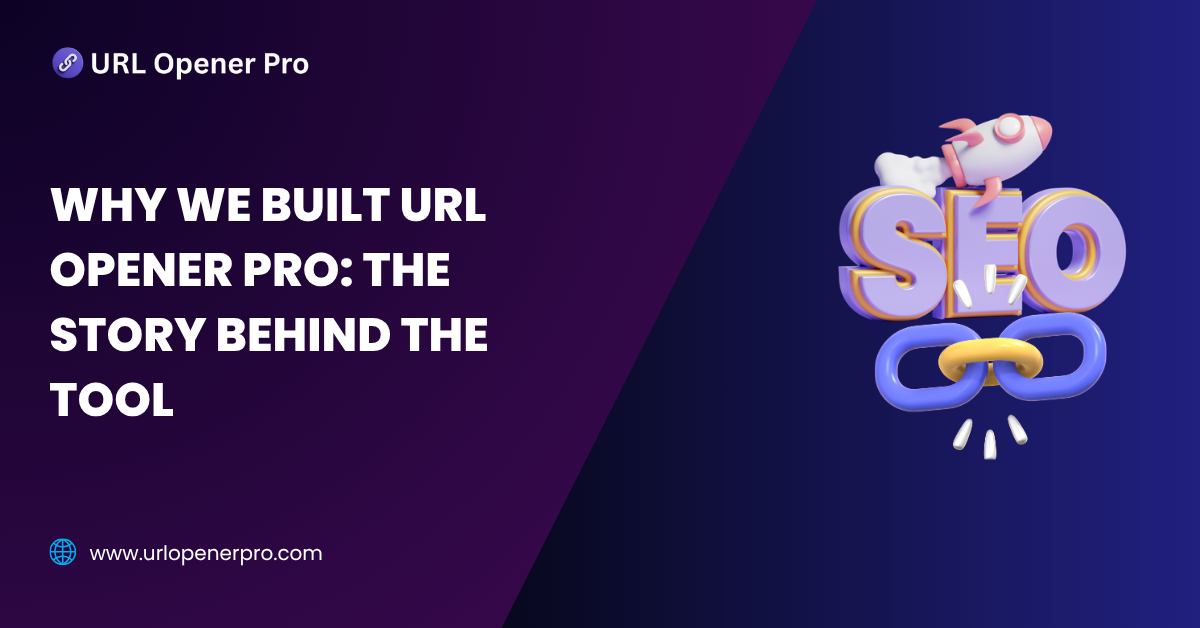 Why We Built URL Opener Pro_ The Story Behind the Tool